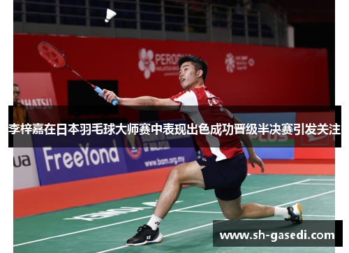 李梓嘉在日本羽毛球大师赛中表现出色成功晋级半决赛引发关注